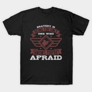 Bravery is being the only one who knows you're afraid T-Shirt